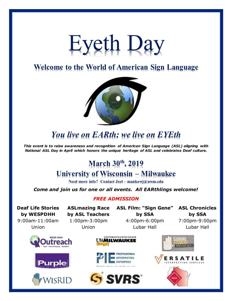 Information flyer for Eyeth Day. Includes an illustration of an eye with the world superimposed over the iris, as well as the logos for Outreach Services, UW-Milwaukee, Signing Student Association, Purple, Professional Interpreting Enterprise, Versatile Interpreting Services, WisRID, Sorenson VRS, and Wisconsin Association of the Deaf. The text included on the flyer is below. 